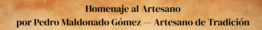 Homenaje al Artesano por Pedro Maldonado Gómez - Artesano de Tradición